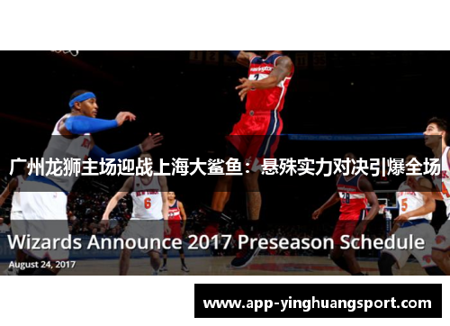 广州龙狮主场迎战上海大鲨鱼：悬殊实力对决引爆全场